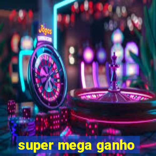 super mega ganho